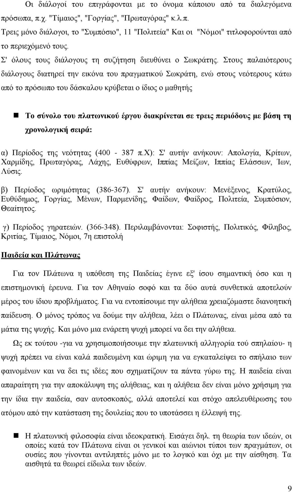 Στους παλαιότερους διάλογους διατηρεί την εικόνα του πραγματικού Σωκράτη, ενώ στους νεότερους κάτω από το πρόσωπο του δάσκαλου κρύβεται ο ίδιος ο μαθητής Το σύνολο του πλατωνικού έργου διακρίνεται σε