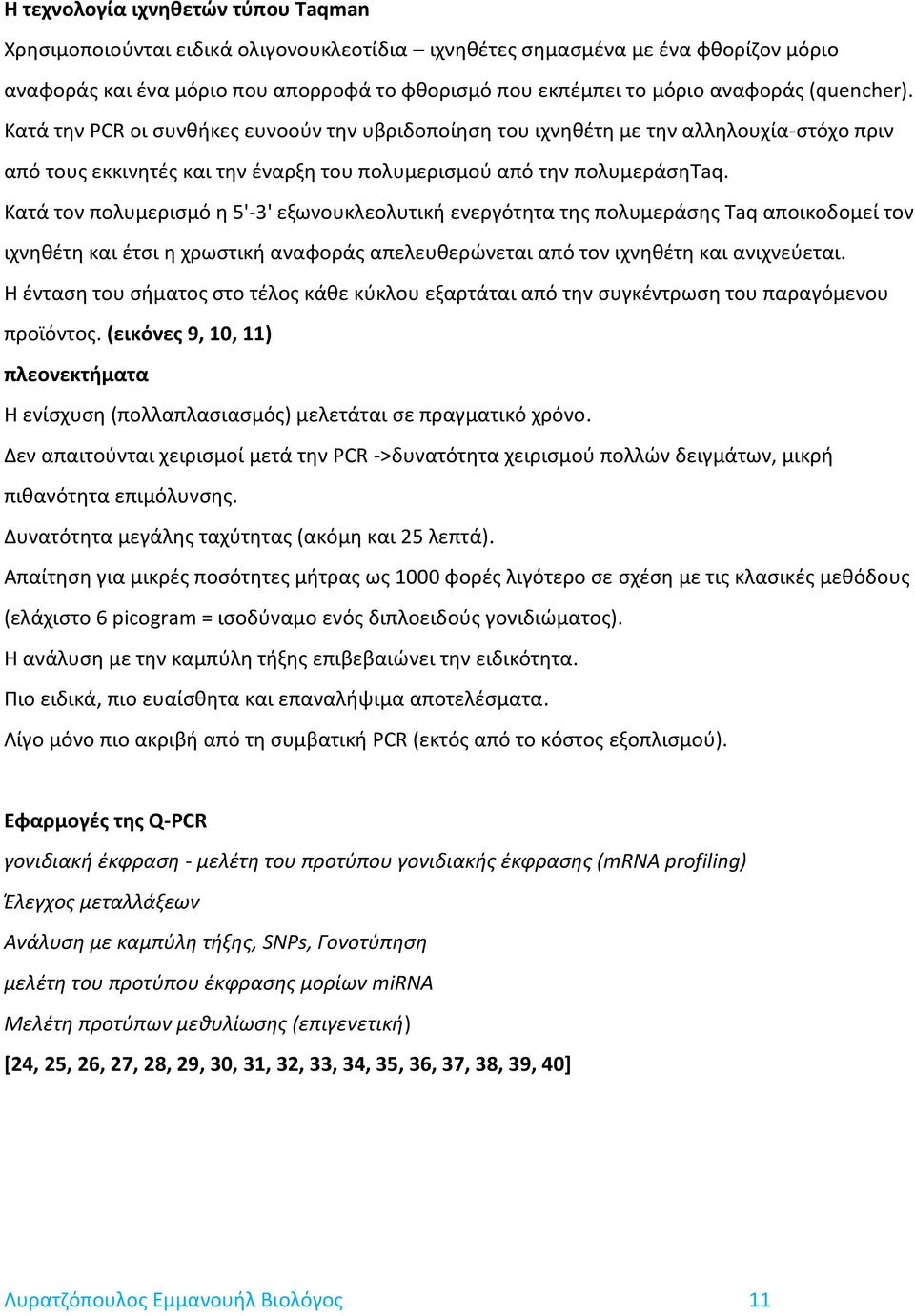 Κατά τον πολυμερισμό η 5'-3' εξωνουκλεολυτική ενεργότητα της πολυμεράσης Taq αποικοδομεί τον ιχνηθέτη και έτσι η χρωστική αναφοράς απελευθερώνεται από τον ιχνηθέτη και ανιχνεύεται.