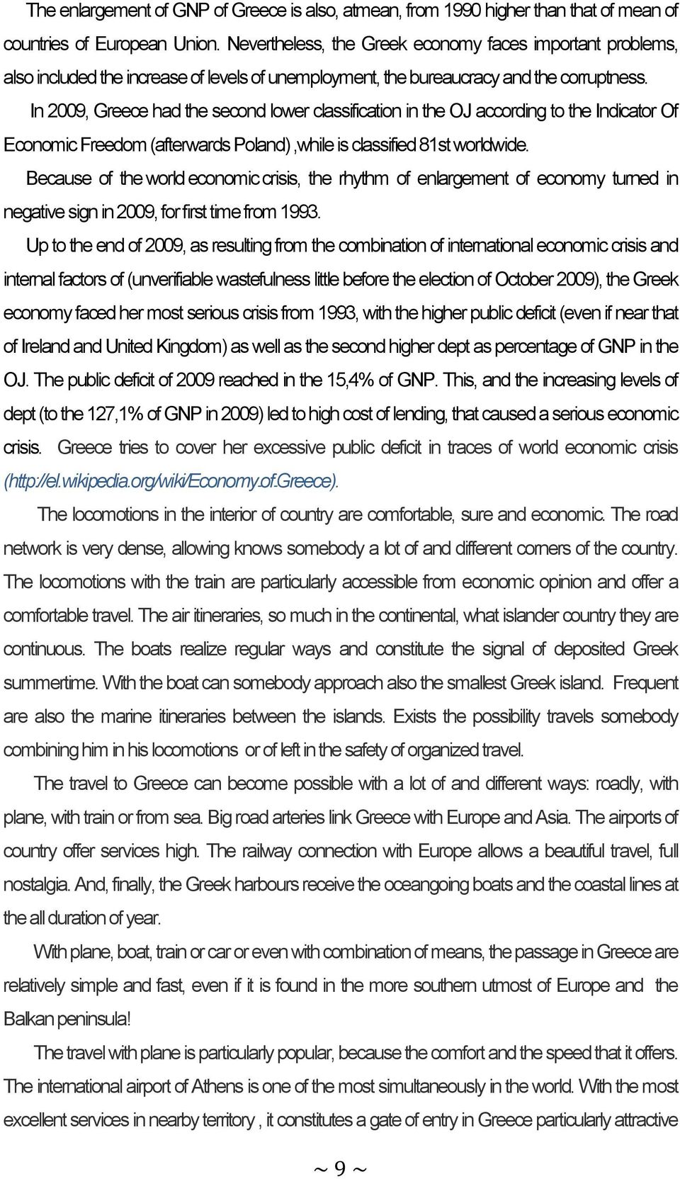 In 2009, Greece had the second lower classification in the OJ according to the Indicator Of Economic Freedom (afterwards Poland),while is classified 81st worldwide.