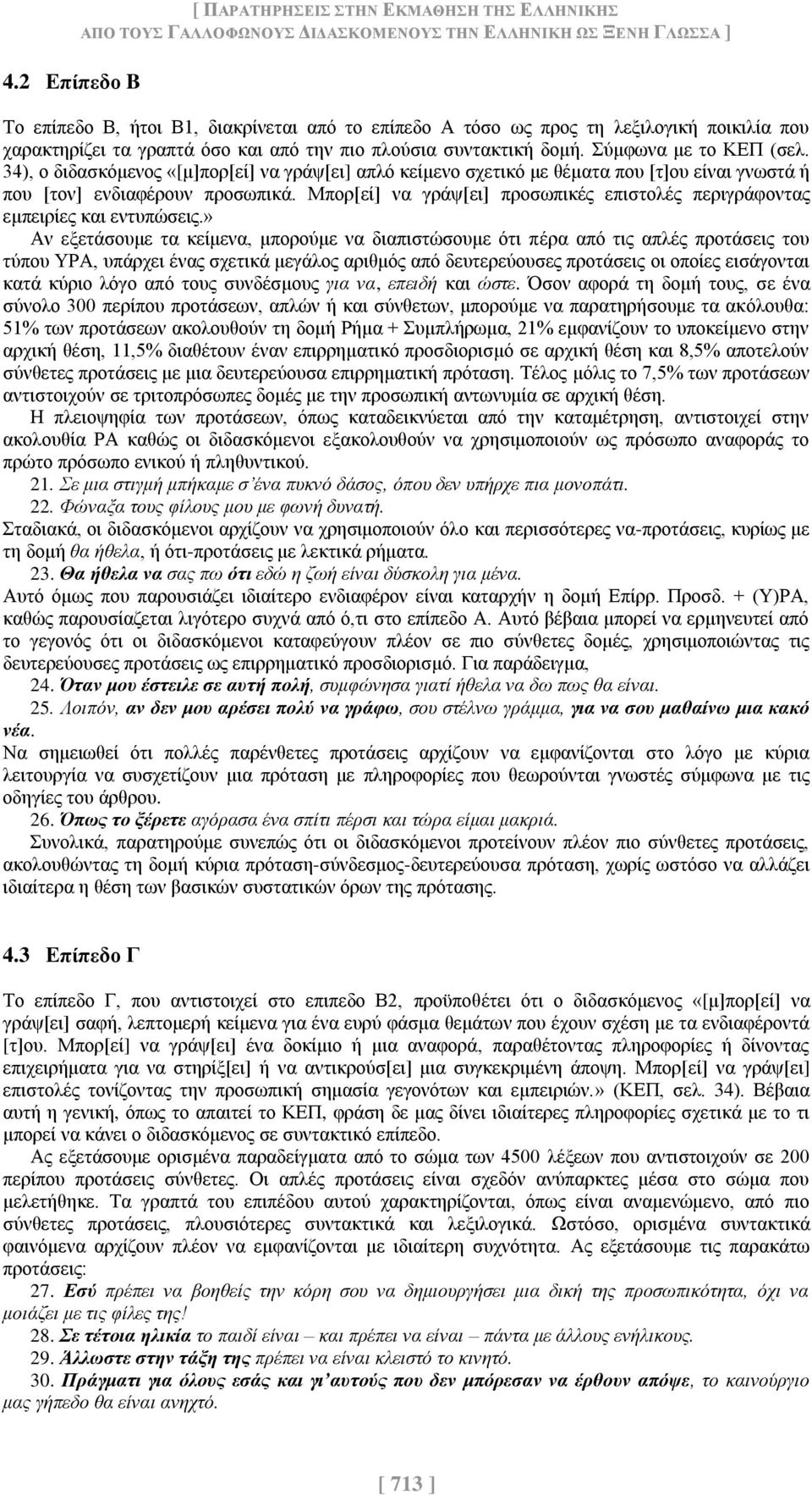 34), ο διδασκόμενος «[μ]πορ[εί] να γράψ[ει] απλό κείμενο σχετικό με θέματα που [τ]ου είναι γνωστά ή που [τον] ενδιαφέρουν προσωπικά.