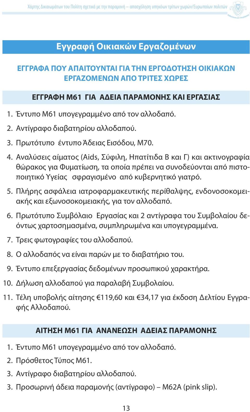 Αναλύσεις αίματος (Aids, Σύφιλη, Ηπατίτιδα Β και Γ) και ακτινογραφία θώρακος για Φυματίωση, τα οποία πρέπει να συνοδεύονται από πιστοποιητικό Υγείας σφραγισμένο από κυβερνητικό γιατρό. 5.