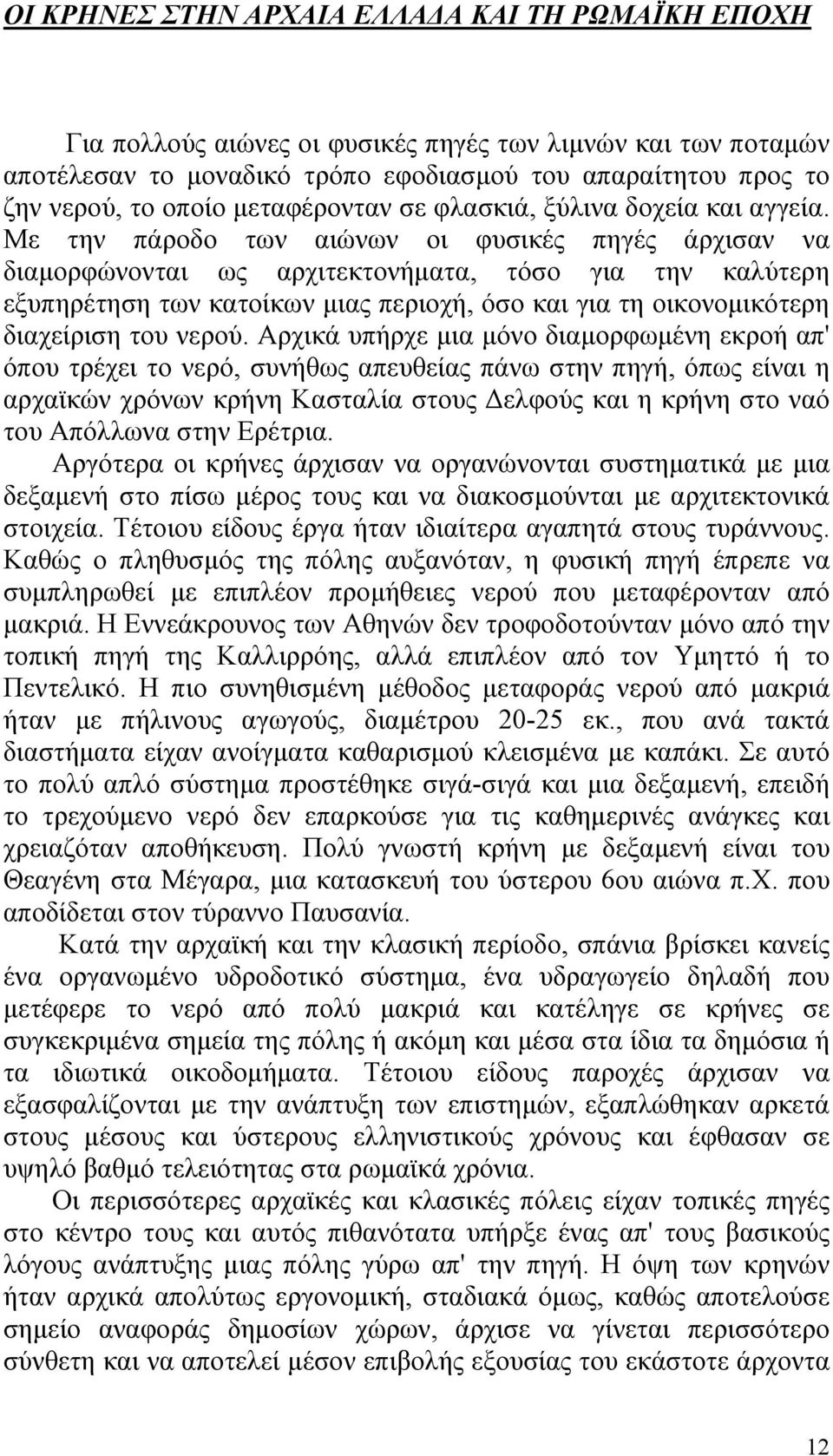 Με την πάροδο των αιώνων οι φυσικές πηγές άρχισαν να διαμορφώνονται ως αρχιτεκτονήματα, τόσο για την καλύτερη εξυπηρέτηση των κατοίκων μιας περιοχή, όσο και για τη οικονομικότερη διαχείριση του νερού.