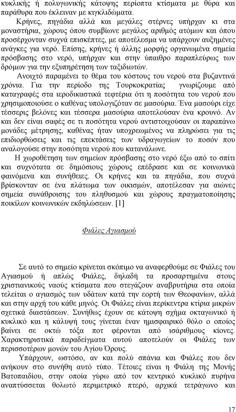 νερό. Επίσης, κρήνες ή άλλης μορφής οργανωμένα σημεία πρόσβασης στο νερό, υπήρχαν και στην ύπαιθρο παραπλεύρως των δρόμων για την εξυπηρέτηση των ταξιδιωτών.