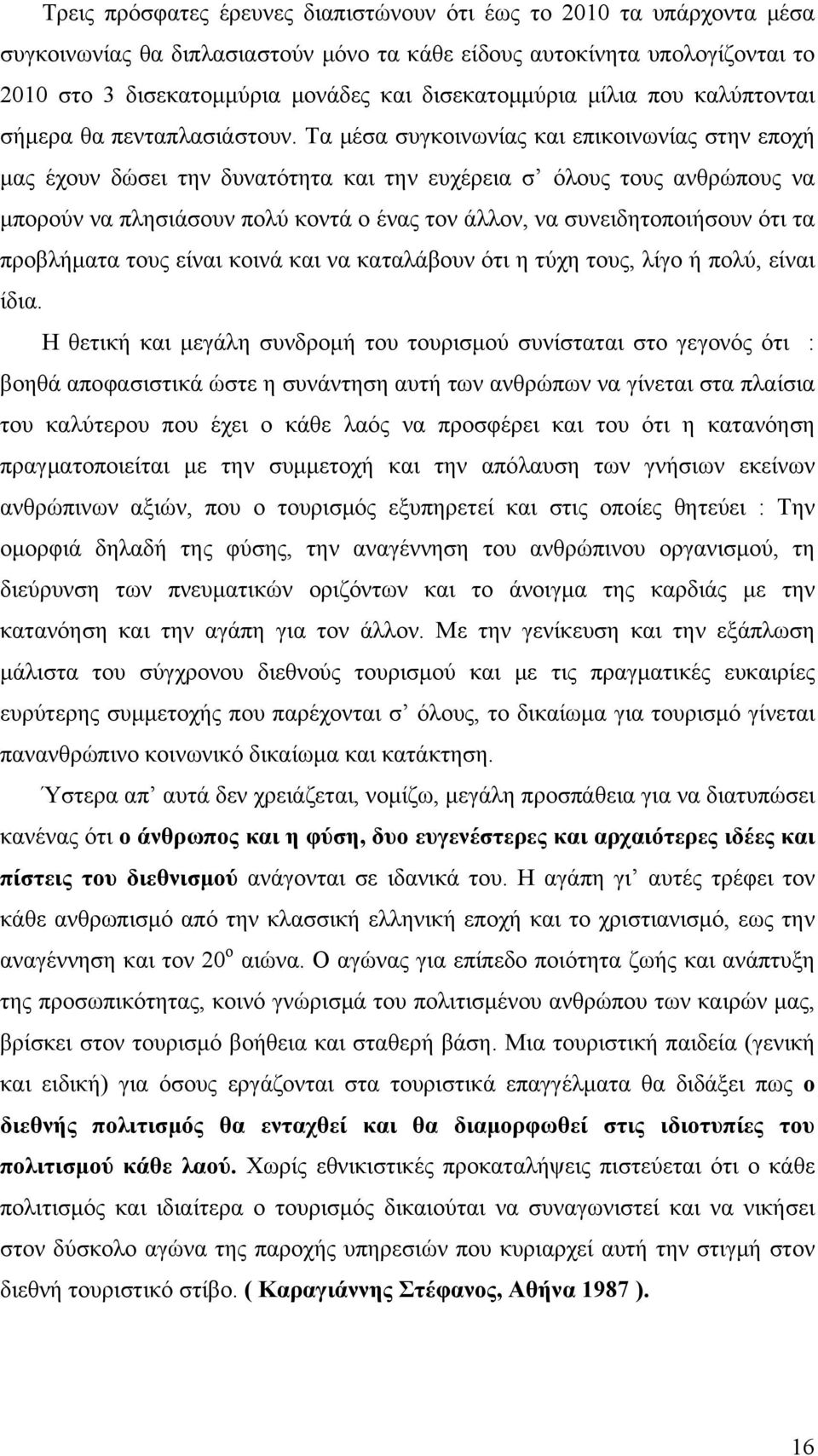 Τα μέσα συγκοινωνίας και επικοινωνίας στην εποχή μας έχουν δώσει την δυνατότητα και την ευχέρεια σ όλους τους ανθρώπους να μπορούν να πλησιάσουν πολύ κοντά ο ένας τον άλλον, να συνειδητοποιήσουν ότι