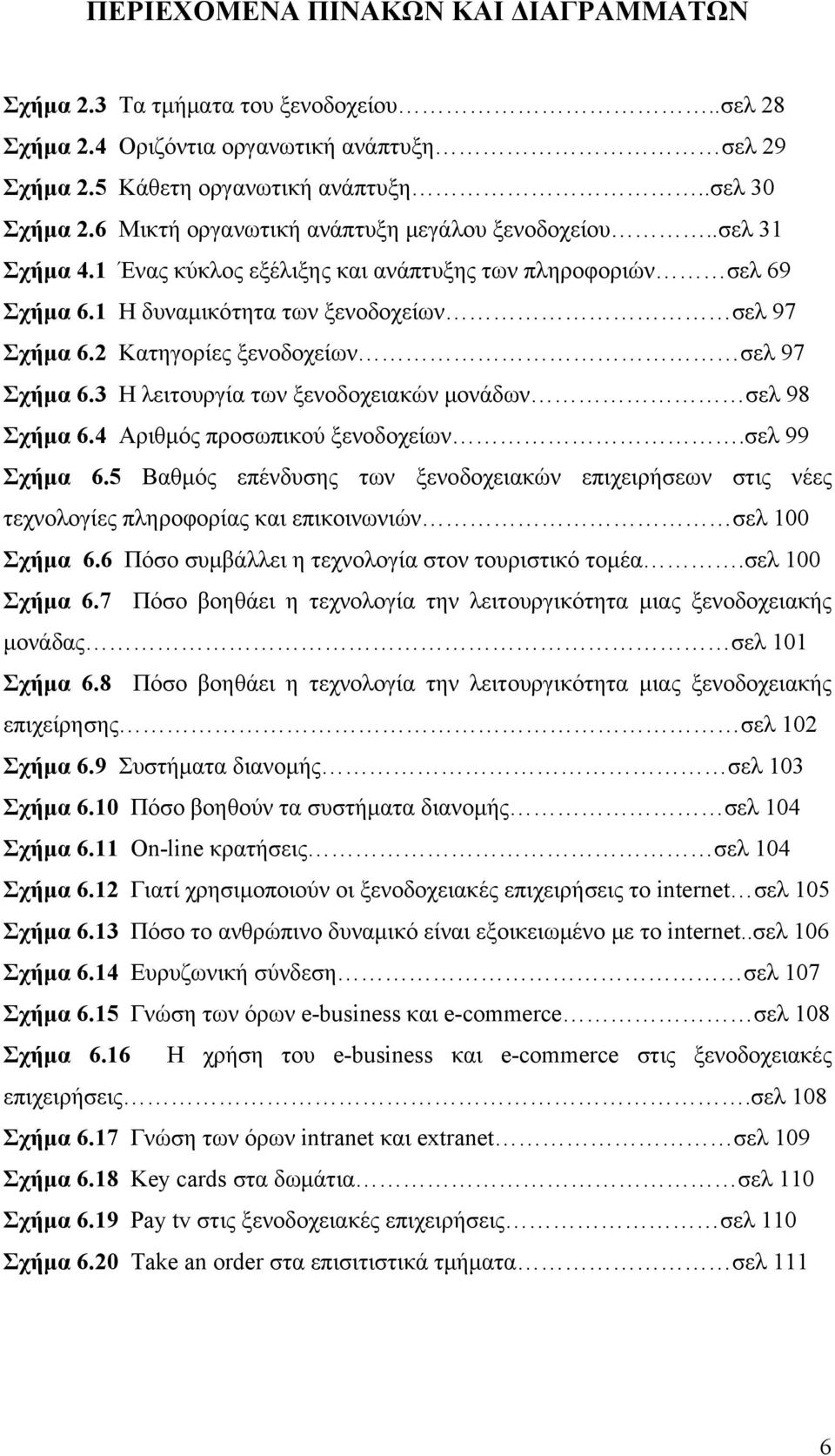 2 Κατηγορίες ξενοδοχείων σελ 97 Σχήμα 6.3 Η λειτουργία των ξενοδοχειακών μονάδων σελ 98 Σχήμα 6.4 Αριθμός προσωπικού ξενοδοχείων.σελ 99 Σχήμα 6.