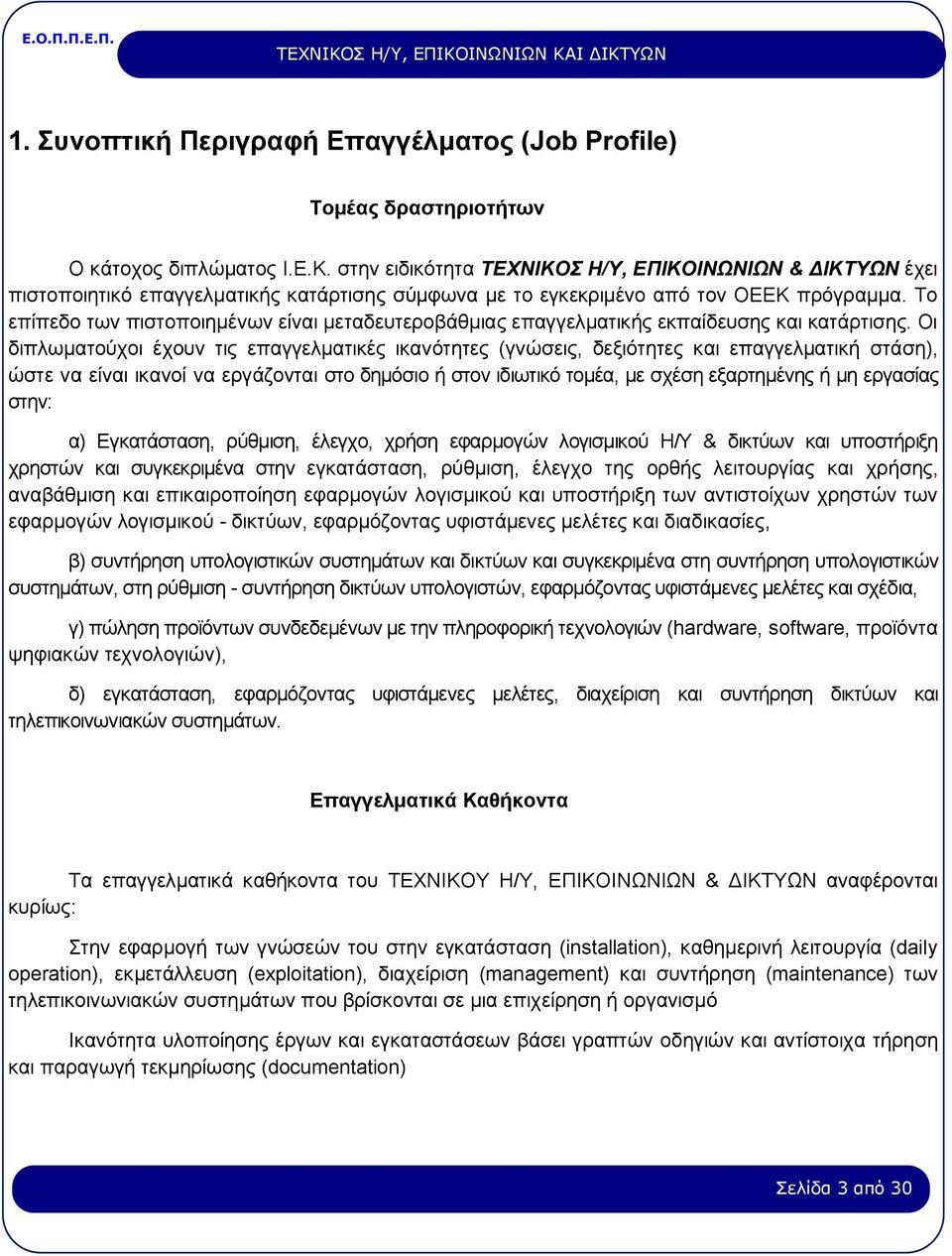 Το επίπεδο των πιστοποιημένων είναι μεταδευτεροβάθμιας επαγγελματικής εκπαίδευσης και κατάρτισης.