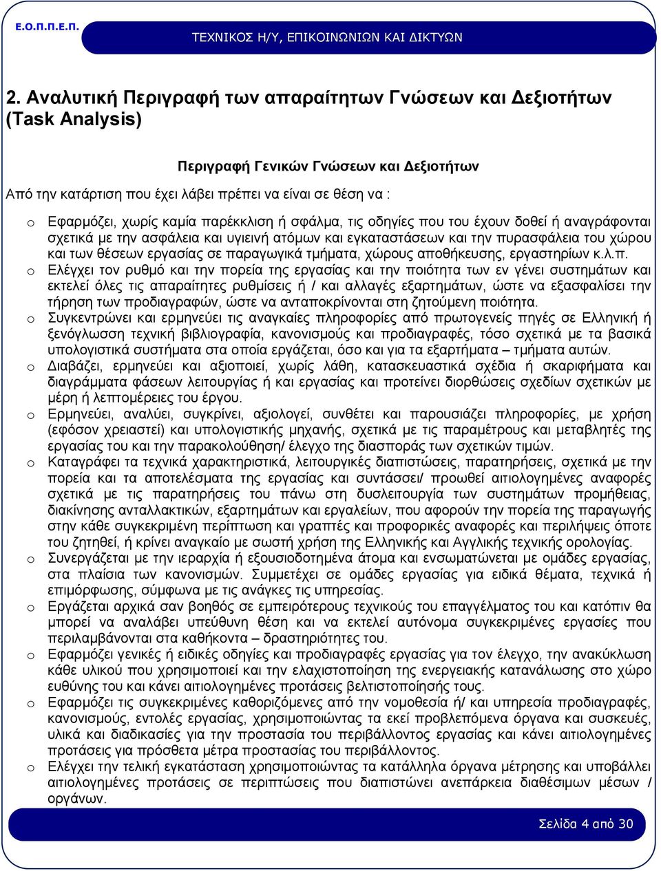 παραγωγικά τμήματα, χώρους αποθήκευσης, εργαστηρίων κ.λ.π. o Ελέγχει τον ρυθμό και την πορεία της εργασίας και την ποιότητα των εν γένει συστημάτων και εκτελεί όλες τις απαραίτητες ρυθμίσεις ή / και