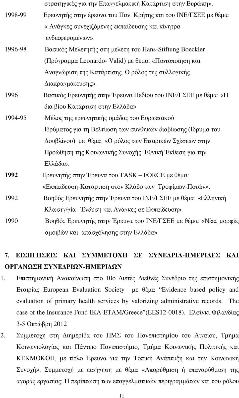 1996 Βασικός Ερευνητής στην Έρευνα Πεδίου του ΙΝΕ/ΓΣΕΕ με θέμα: «Η δια βίου Κατάρτιση στην Ελλάδα» 1994-95 Μέλος της ερευνητικής ομάδας του Ευρωπαϊκού Ιδρύματος για τη Βελτίωση των συνθηκών διαβίωσης