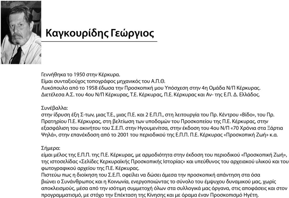 Πρατηρίου Π.Ε. Κέρκυρας, στη βελτίωση των υποδομών του Προσκοπείου της Π.Ε. Κέρκυρας, στην εξασφάλιση του ακινήτου του Σ.Ε.Π. στην Ηγουμενίτσα, στην έκδοση του 4ου Ν/Π «70 Χρόνια στα Ξάρτια Ψηλά», στην επανέκδοση από το 2001 του περιοδικού της Ε.