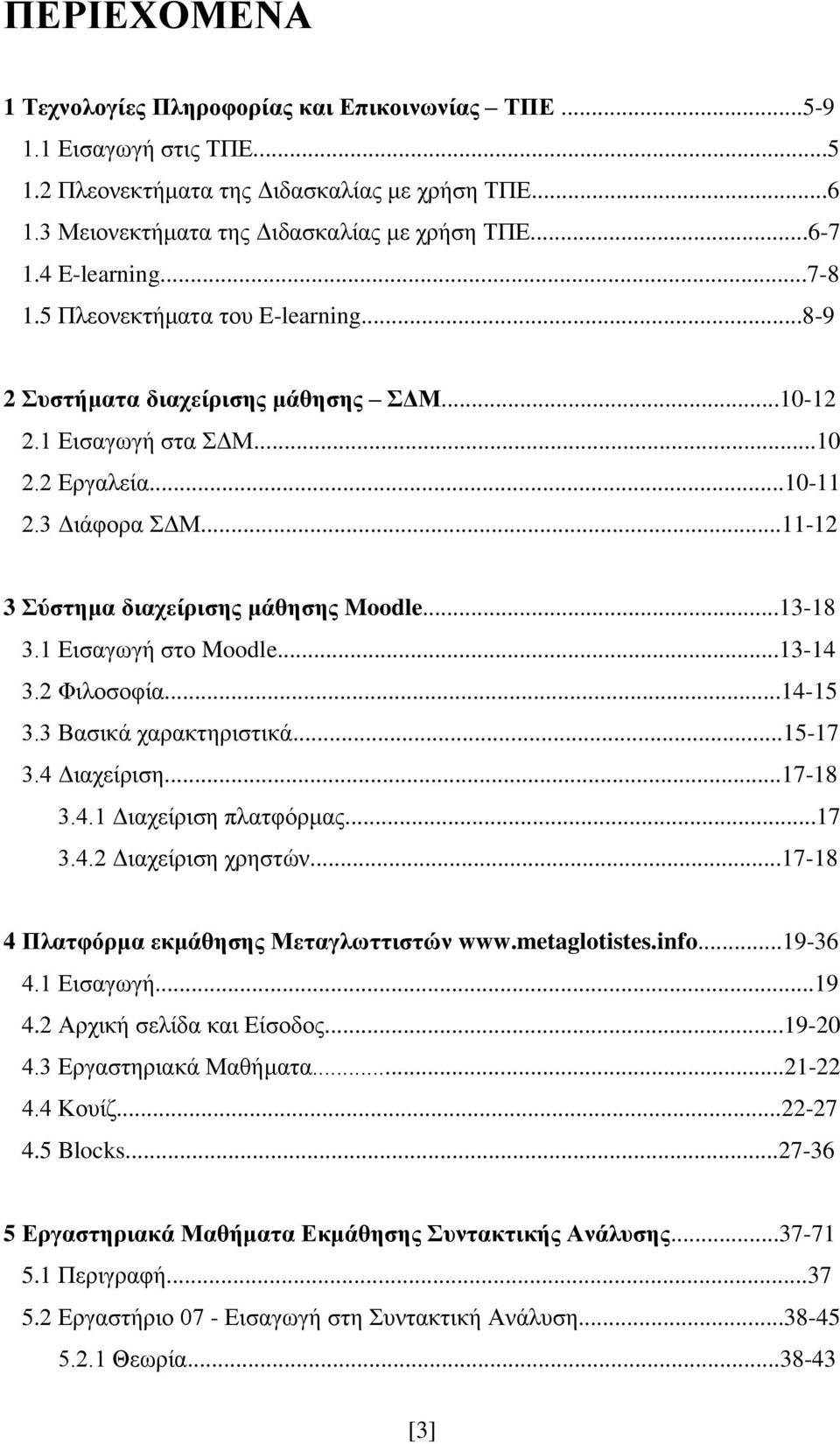 ..11-12 3 Σύστημα διαχείρισης μάθησης Moodle...13-18 3.1 Εισαγωγή στο Moodle...13-14 3.2 Φιλοσοφία...14-15 3.3 Βασικά χαρακτηριστικά...15-17 3.4 Διαχείριση...17-18 3.4.1 Διαχείριση πλατφόρμας...17 3.4.2 Διαχείριση χρηστών.