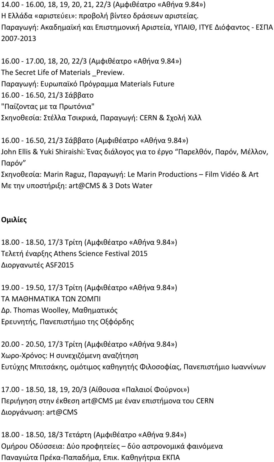 Παραγωγή: Ευρωπαϊκό Πρόγραμμα Materials Future 16.00-16.50, 21/3 Σάββατο "Παίζοντας με τα Πρωτόνια" Σκηνοθεσία: Στέλλα Τσικρικά, Παραγωγή: CERN & Σχολή Χιλλ 16.00-16.50, 21/3 Σάββατο (Αμφιθέατρο «Αθήνα 9.