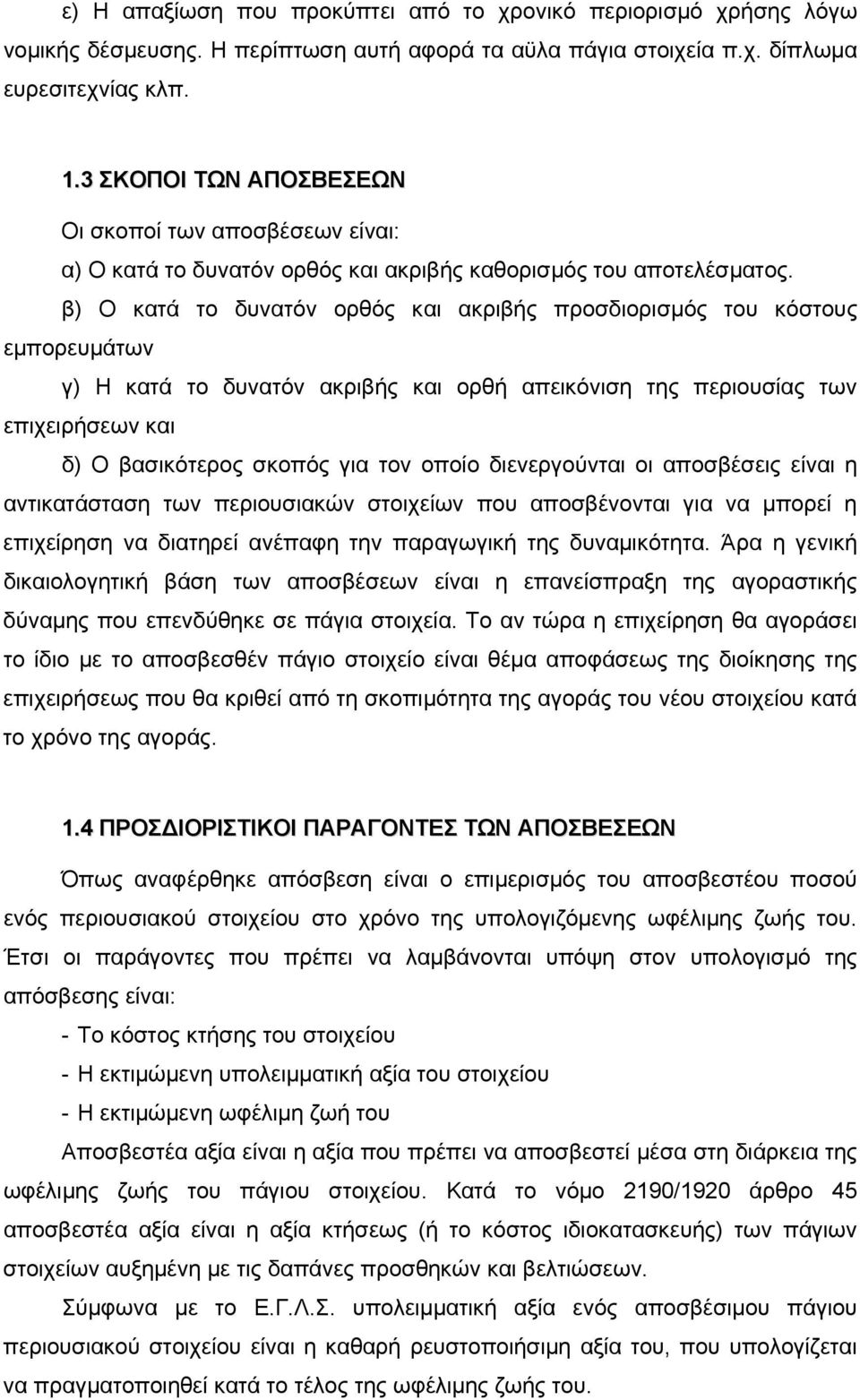 β) Ο κατά το δυνατόν ορθός και ακριβής προσδιορισμός του κόστους εμπορευμάτων γ) Η κατά το δυνατόν ακριβής και ορθή απεικόνιση της περιουσίας των επιχειρήσεων και δ) Ο βασικότερος σκοπός για τον