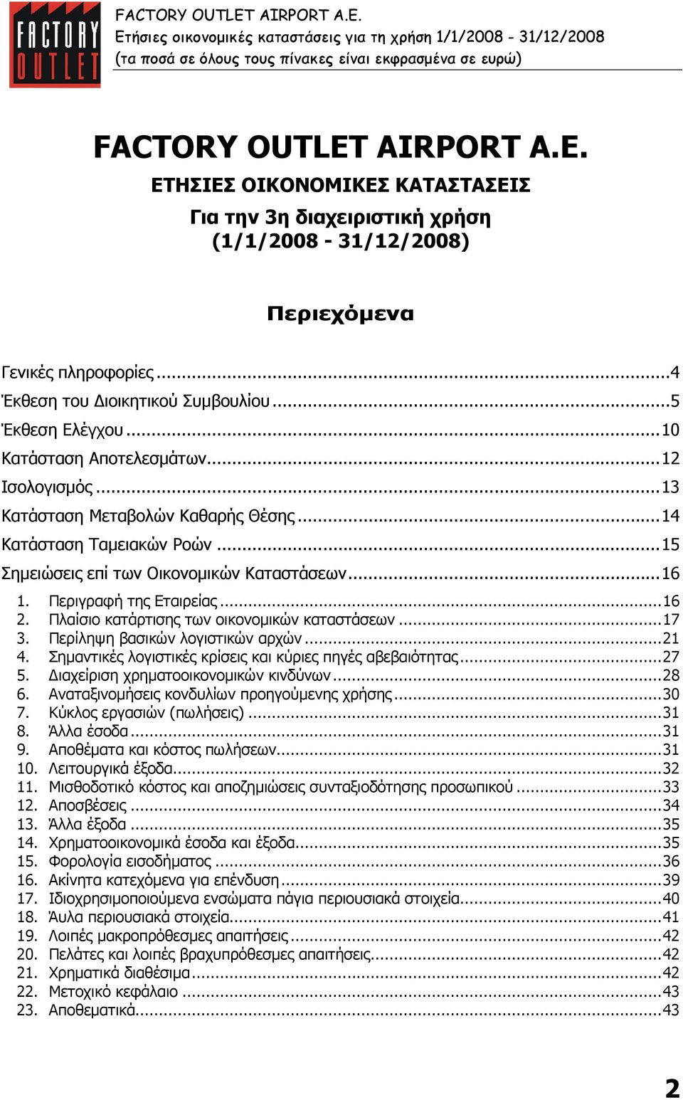 .. 15 Σηµειώσεις επί των Οικονοµικών Καταστάσεων... 16 1. Περιγραφή της Εταιρείας... 16 2. Πλαίσιο κατάρτισης των οικονοµικών καταστάσεων... 17 3. Περίληψη βασικών λογιστικών αρχών... 21 4.