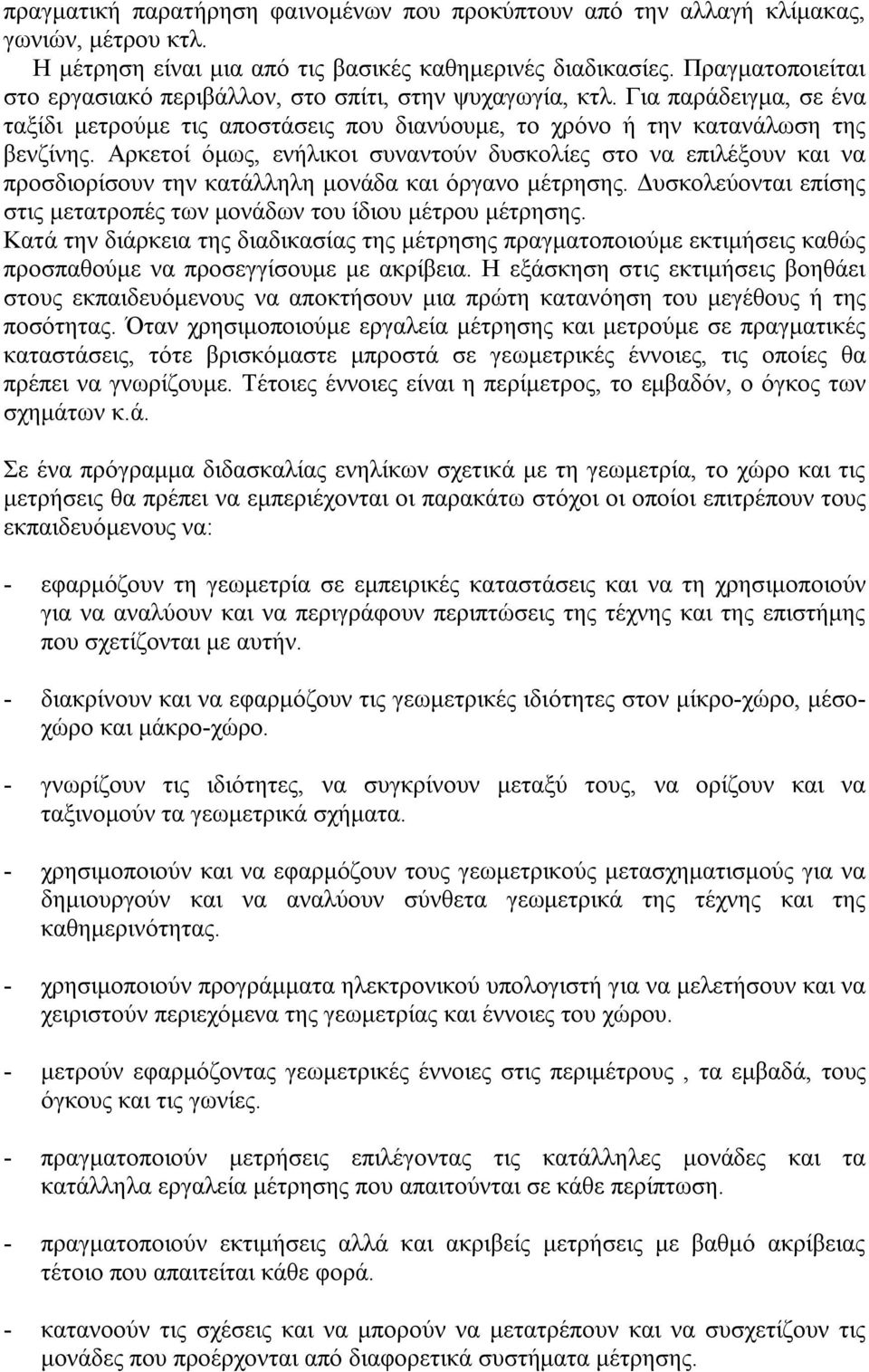 Αρκετοί όμως, ενήλικοι συναντούν δυσκολίες στο να επιλέξουν και να προσδιορίσουν την κατάλληλη μονάδα και όργανο μέτρησης. Δυσκολεύονται επίσης στις μετατροπές των μονάδων του ίδιου μέτρου μέτρησης.