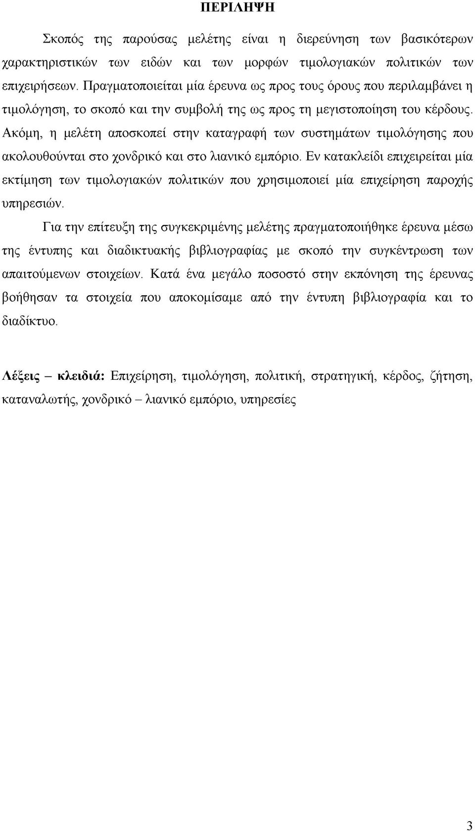 Ακόμη, η μελέτη αποσκοπεί στην καταγραφή των συστημάτων τιμολόγησης που ακολουθούνται στο χονδρικό και στο λιανικό εμπόριο.