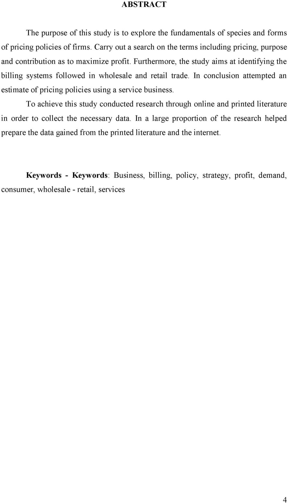 Furthermore, the study aims at identifying the billing systems followed in wholesale and retail trade. In conclusion attempted an estimate of pricing policies using a service business.