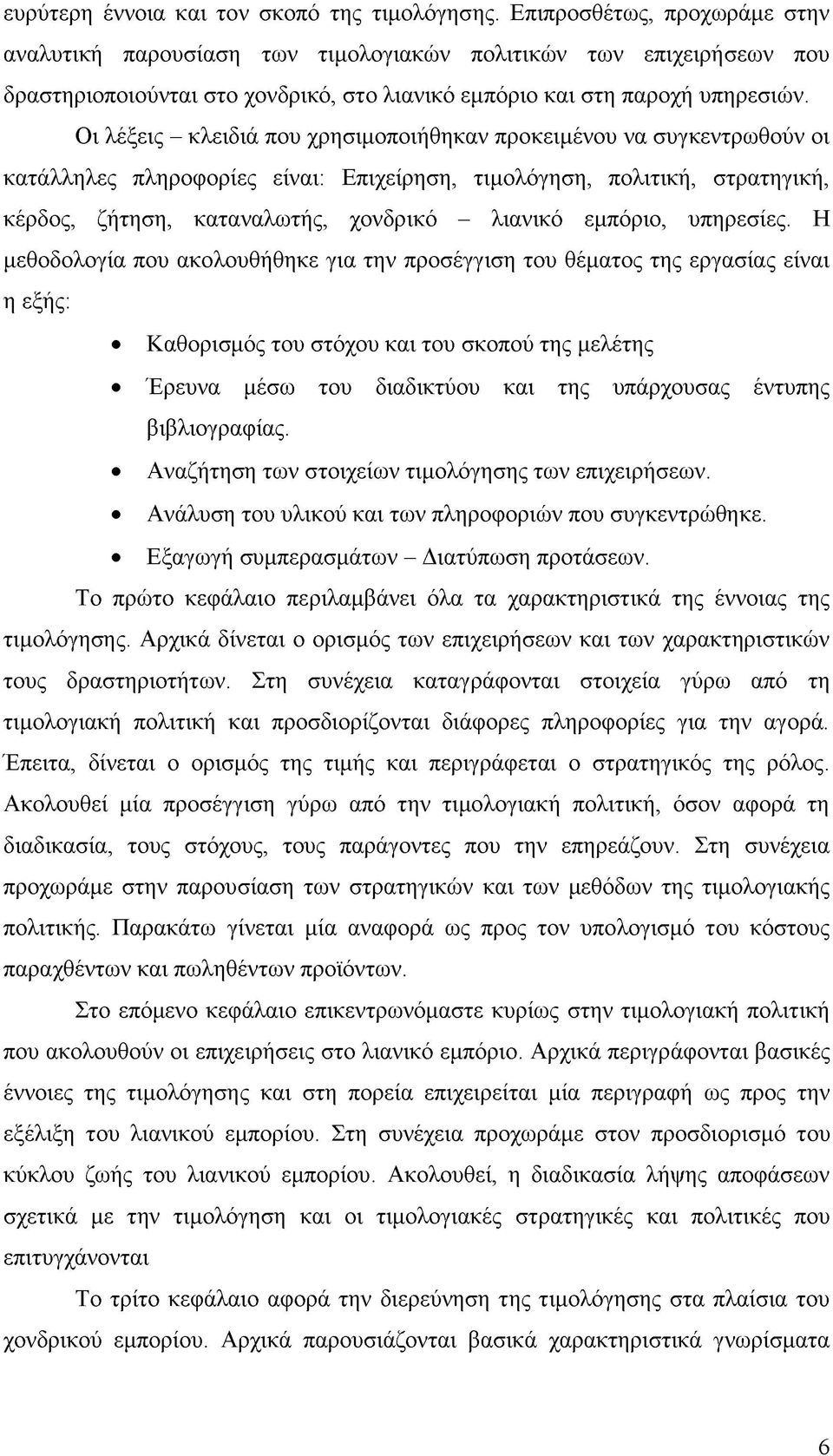 Οι λέξεις - κλειδιά που χρησιμοποιήθηκαν προκειμένου να συγκεντρωθούν οι κατάλληλες πληροφορίες είναι: Επιχείρηση, τιμολόγηση, πολιτική, στρατηγική, κέρδος, ζήτηση, καταναλωτής, χονδρικό - λιανικό