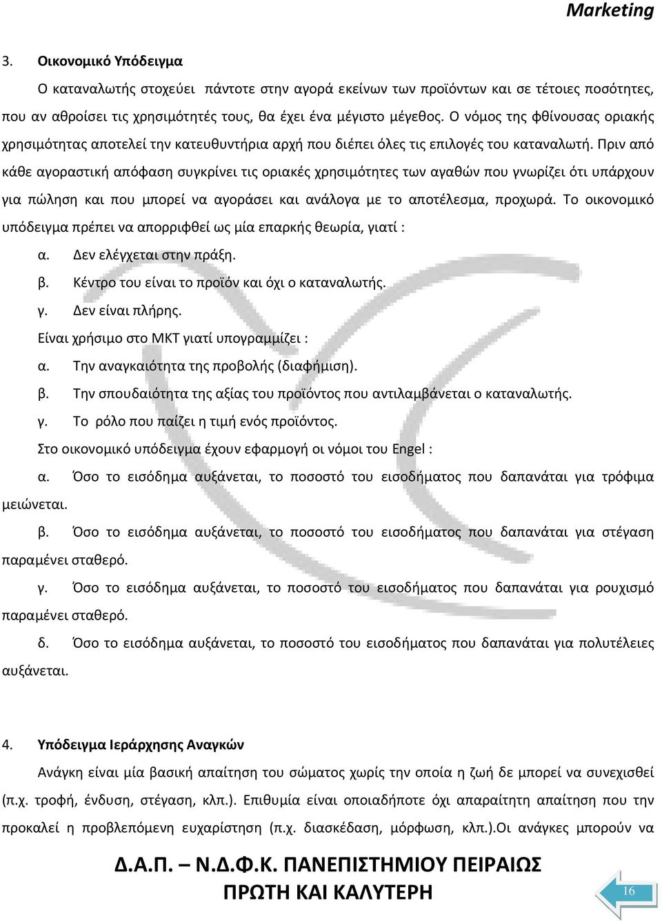 Πριν από κάθε αγοραστική απόφαση συγκρίνει τις οριακές χρησιμότητες των αγαθών που γνωρίζει ότι υπάρχουν για πώληση και που μπορεί να αγοράσει και ανάλογα με το αποτέλεσμα, προχωρά.