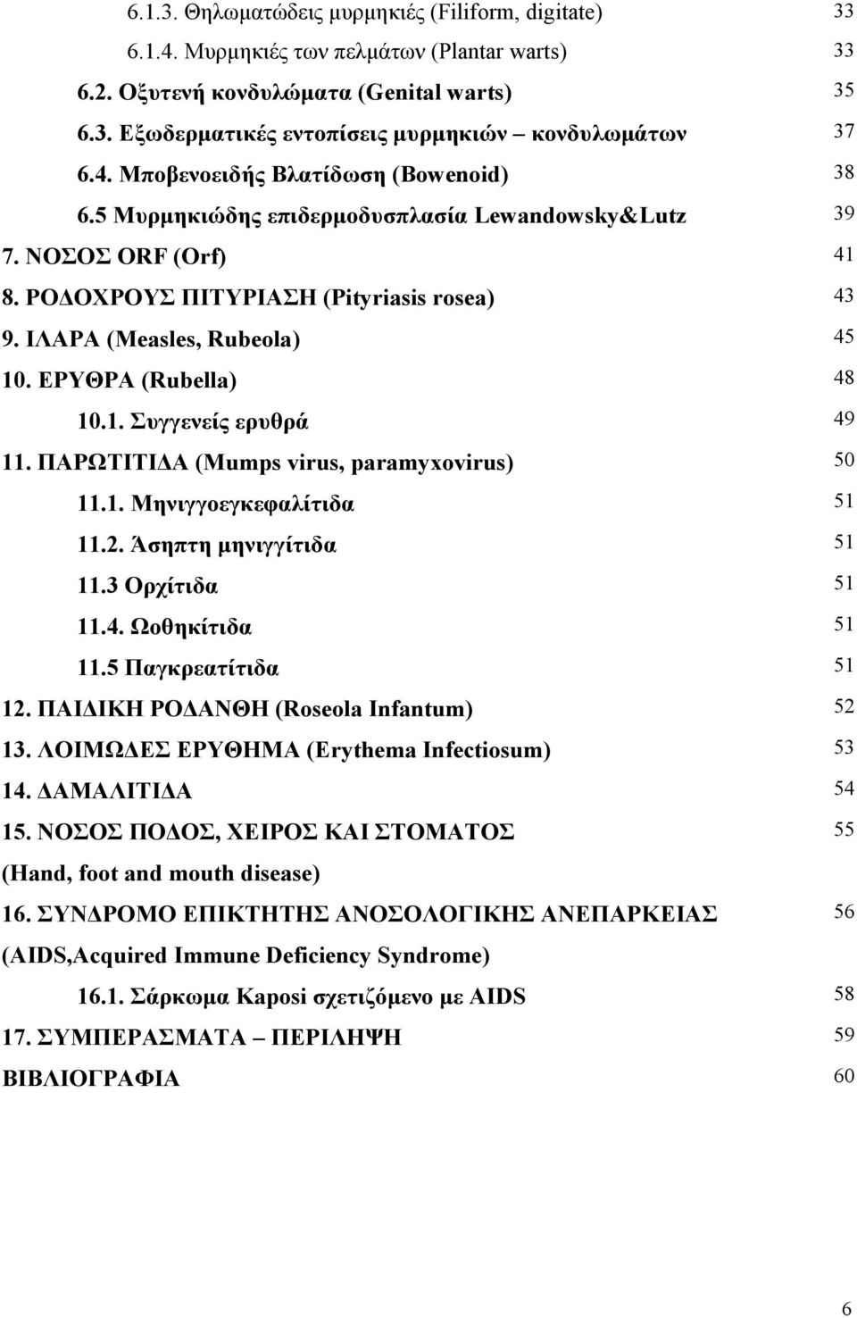 ΕΡΥΘΡΑ (Rubella) 48 10.1. Συγγενείς ερυθρά 49 11. ΠΑΡΩΤΙΤΙ Α (Mumps virus, paramyxovirus) 50 11.1. Μηνιγγοεγκεφαλίτιδα 51 11.2. Άσηπτη µηνιγγίτιδα 51 11.3 Ορχίτιδα 51 11.4. Ωοθηκίτιδα 51 11.