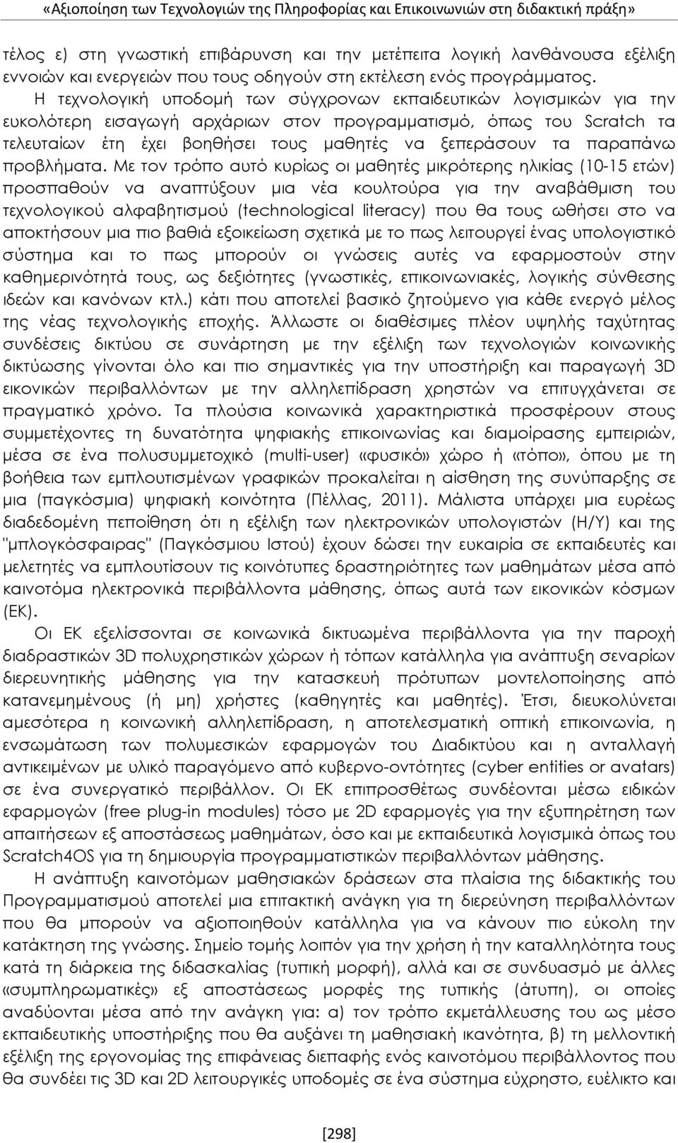 Η τεχνολογική υποδομή των σύγχρονων εκπαιδευτικών λογισμικών για την ευκολότερη εισαγωγή αρχάριων στον προγραμματισμό, όπως του Scratch τα τελευταίων έτη έχει βοηθήσει τους μαθητές να ξεπεράσουν τα