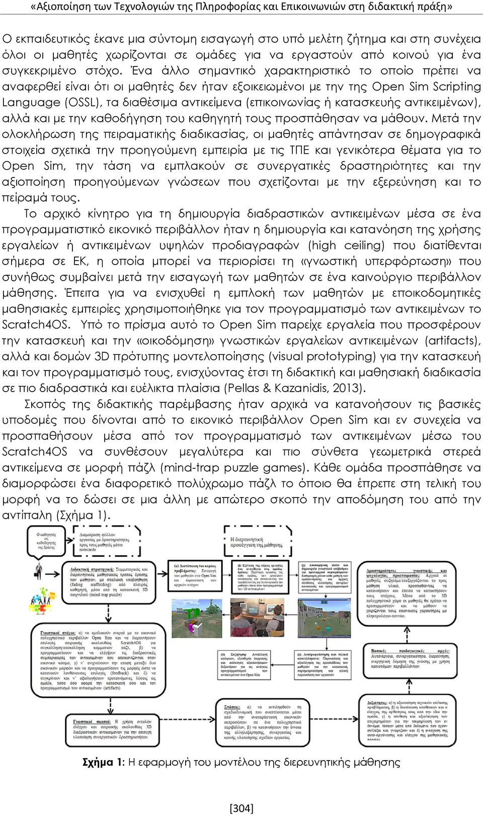 Ένα άλλο σημαντικό χαρακτηριστικό το οποίο πρέπει να αναφερθεί είναι ότι οι μαθητές δεν ήταν εξοικειωμένοι με την της Open Sim Scripting Language (OSSL), τα διαθέσιμα αντικείμενα (επικοινωνίας ή