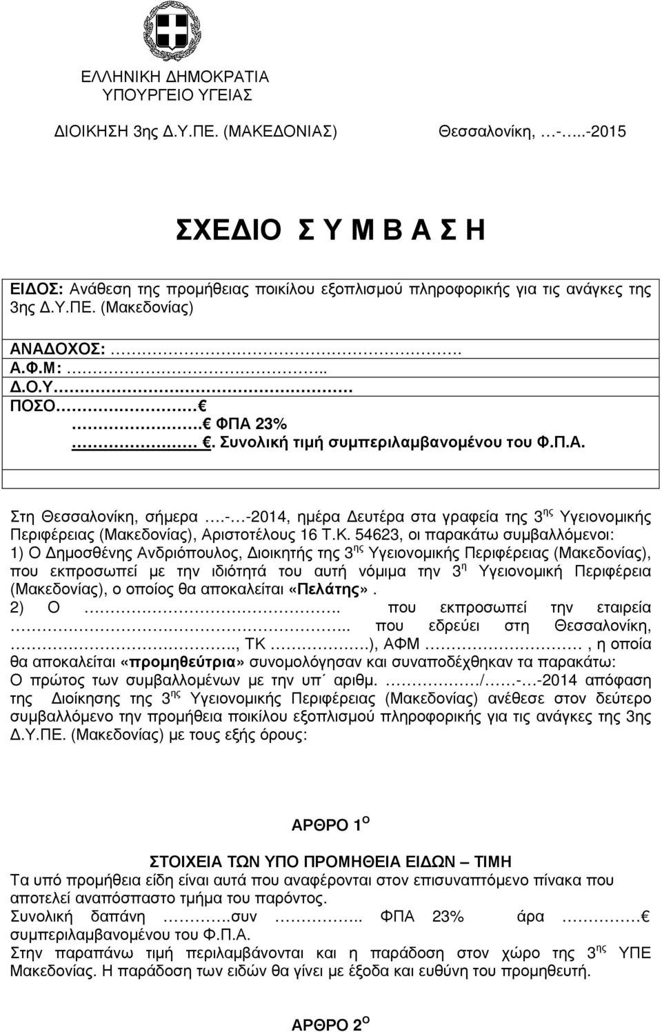 54623, οι παρακάτω συµβαλλόµενοι: 1) Ο ηµοσθένης Ανδριόπουλος, ιοικητής της 3 ης Υγειονοµικής Περιφέρειας (Μακεδονίας), που εκπροσωπεί µε την ιδιότητά του αυτή νόµιµα την 3 η Υγειονοµική Περιφέρεια