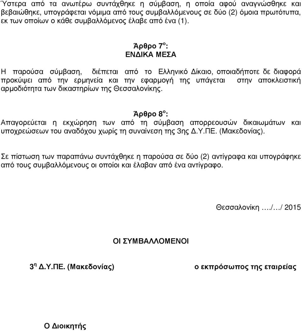 Άρθρο 7 ο : ΕΝ ΙΚΑ ΜΕΣΑ Η παρούσα σύµβαση, διέπεται από το Ελληνικό ίκαιο, οποιαδήποτε δε διαφορά προκύψει από την ερµηνεία και την εφαρµογή της υπάγεται στην αποκλειστική αρµοδιότητα των δικαστηρίων