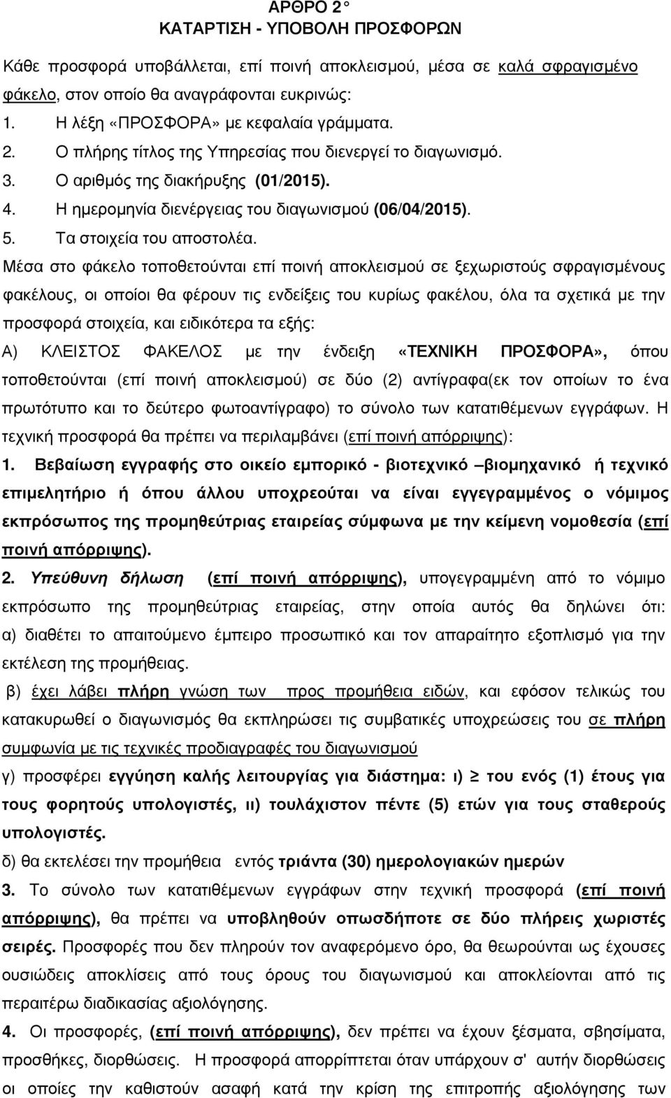 Μέσα στο φάκελο τοποθετούνται επί ποινή αποκλεισµού σε ξεχωριστούς σφραγισµένους φακέλους, οι οποίοι θα φέρουν τις ενδείξεις του κυρίως φακέλου, όλα τα σχετικά µε την προσφορά στοιχεία, και