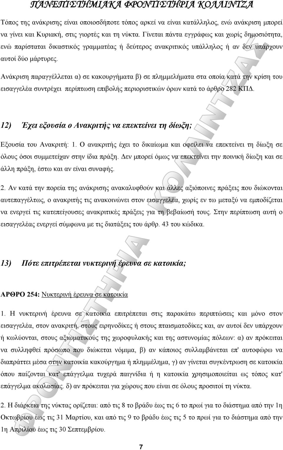 Ανάκριση παραγγέλλεται α) σε κακουργήματα β) σε πλημμελήματα στα οποία κατά την κρίση του εισαγγελέα συντρέχει περίπτωση επιβολής περιοριστικών όρων κατά το άρθρο 282 ΚΠΔ.