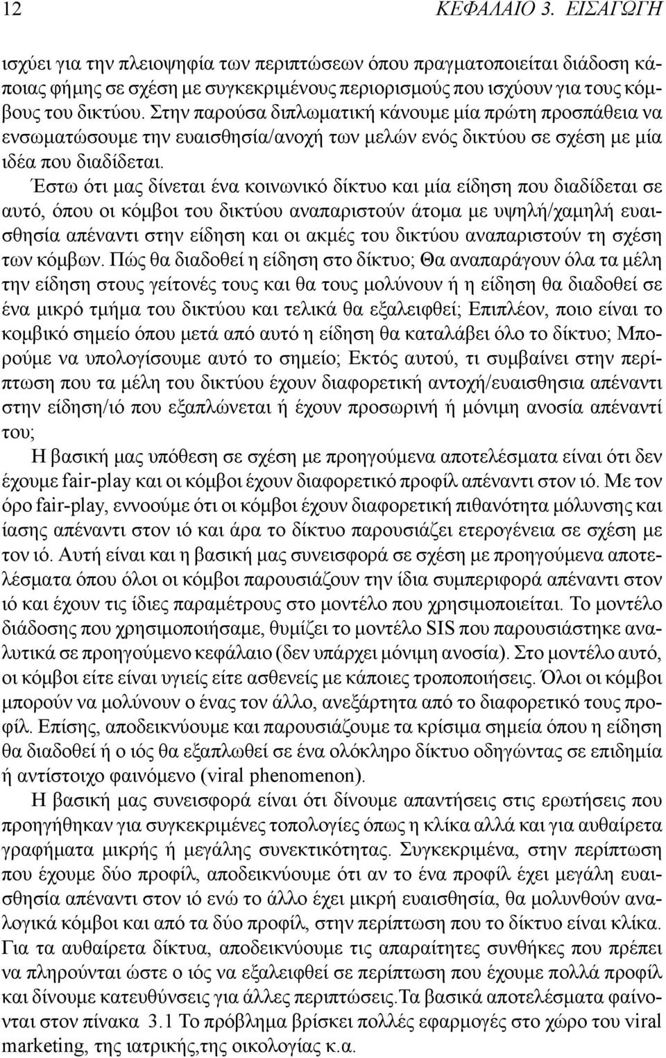 Έστω ότι μας δίνεται ένα κοινωνικό δίκτυο και μία είδηση που διαδίδεται σε αυτό, όπου οι κόμβοι του δικτύου αναπαριστούν άτομα με υψηλή/χαμηλή ευαισθησία απέναντι στην είδηση και οι ακμές του δικτύου