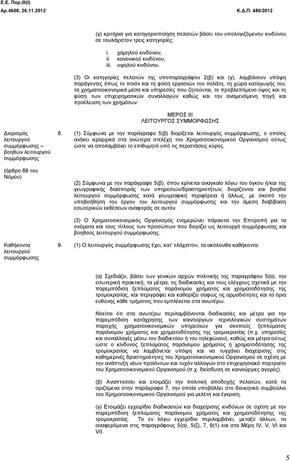 ζητούνται, το προβλεπόμενο ύψος και τη φύση των επιχειρηματικών συναλλαγών καθώς και την αναμενόμενη πηγή και προέλευση των χρημάτων.