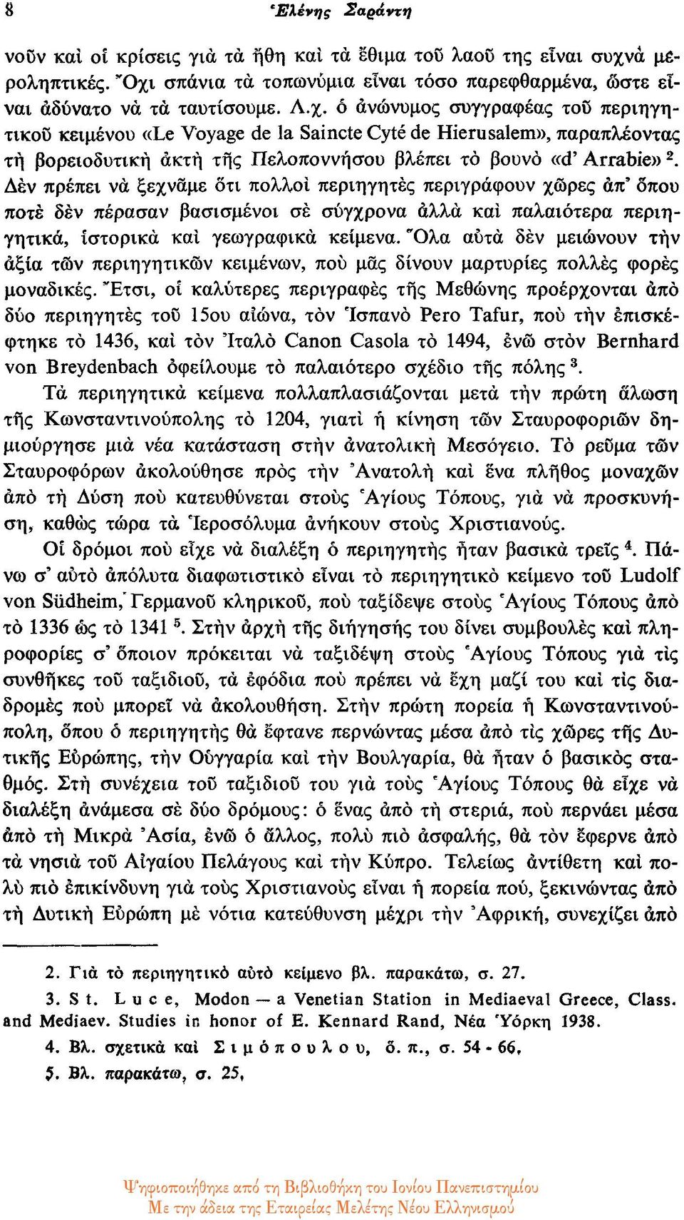 Δεν πρέπει νά ξεχνάμε οτι πολλοί περιηγητές περιγράφουν χώρες άπ' όπου ποτέ δέν πέρασαν βασισμένοι σε σύγχρονα αλλά και παλαιότερα περιηγητικά, ιστορικά και γεωγραφικά κείμενα.