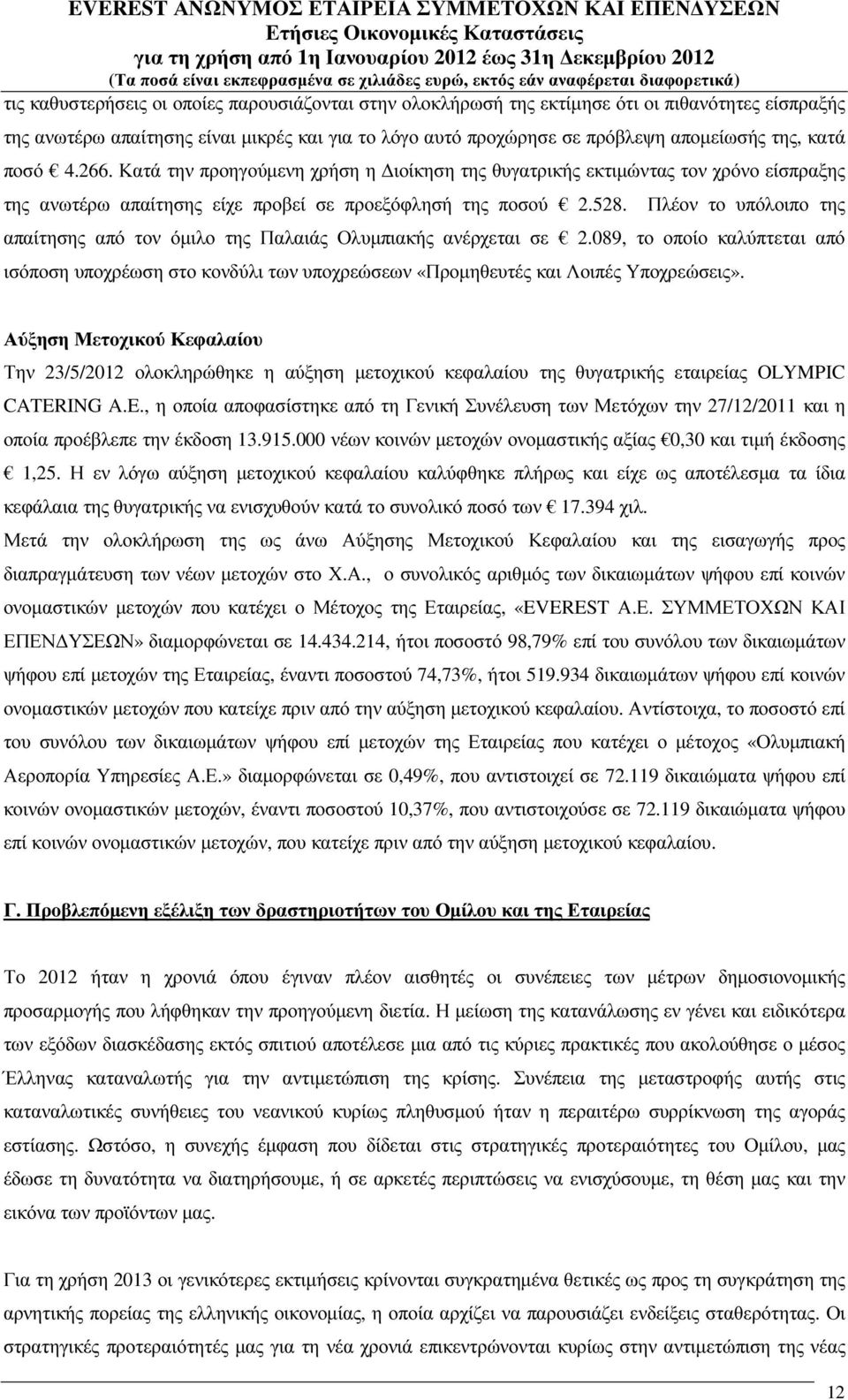 Πλέον το υπόλοιπο της απαίτησης από τον όµιλο της Παλαιάς Ολυµπιακής ανέρχεται σε 2.089, το οποίο καλύπτεται από ισόποση υποχρέωση στο κονδύλι των υποχρεώσεων «Προµηθευτές και Λοιπές Υποχρεώσεις».