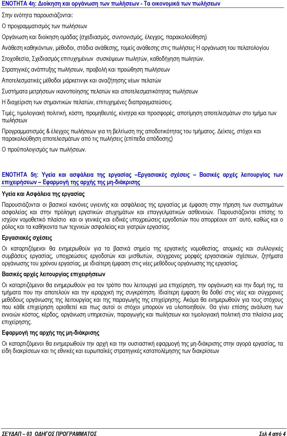 Στρατηγικές ανάπτυξης πωλήσεων, προβολή και προώθηση πωλήσεων Αποτελεσματικές μέθοδοι μάρκετινγκ και αναζήτησης νέων πελατών Συστήματα μετρήσεων ικανοποίησης πελατών και αποτελεσματικότητας πωλήσεων