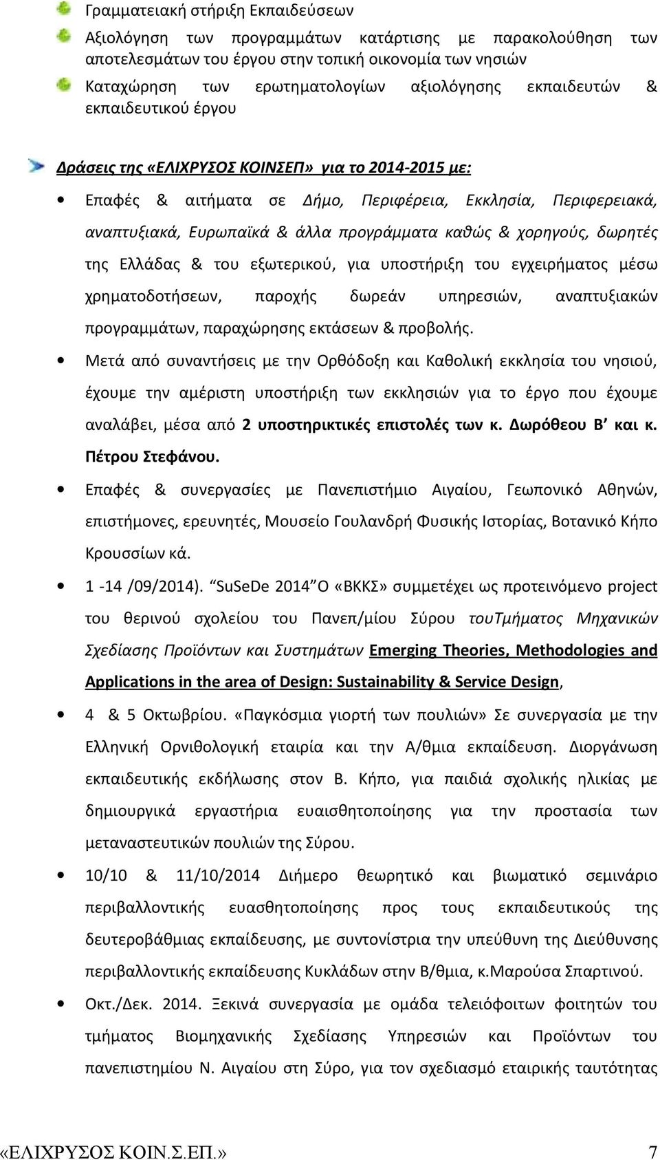 χορηγούς, δωρητές της Ελλάδας & του εξωτερικού, για υποστήριξη του εγχειρήματος μέσω χρηματοδοτήσεων, παροχής δωρεάν υπηρεσιών, αναπτυξιακών προγραμμάτων, παραχώρησης εκτάσεων & προβολής.