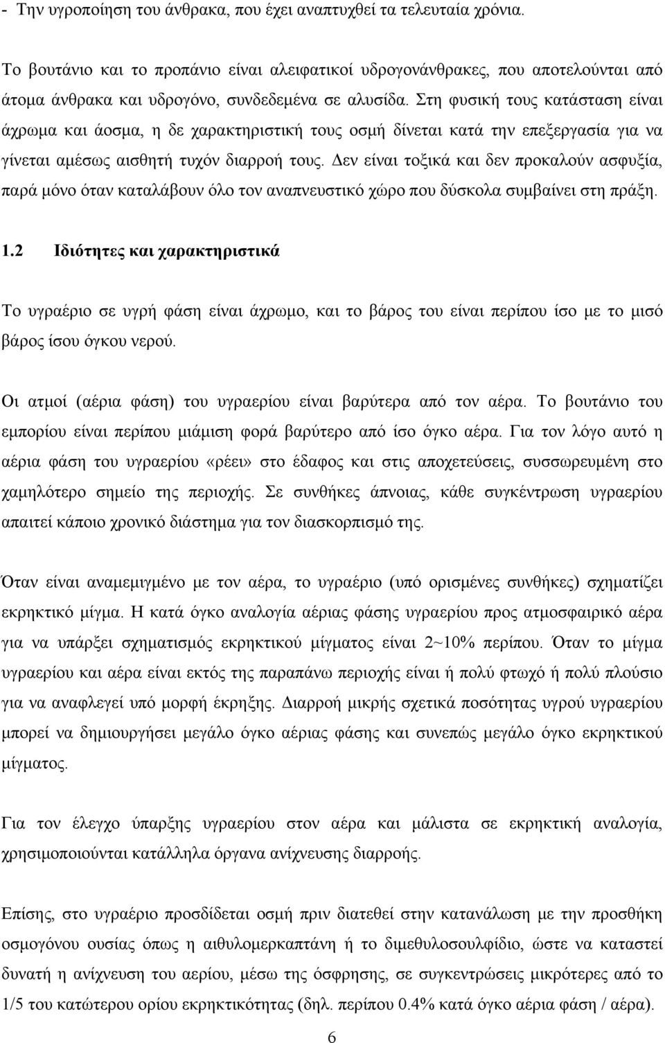 Στη φυσική τους κατάσταση είναι άχρωμα και άοσμα, η δε χαρακτηριστική τους οσμή δίνεται κατά την επεξεργασία για να γίνεται αμέσως αισθητή τυχόν διαρροή τους.