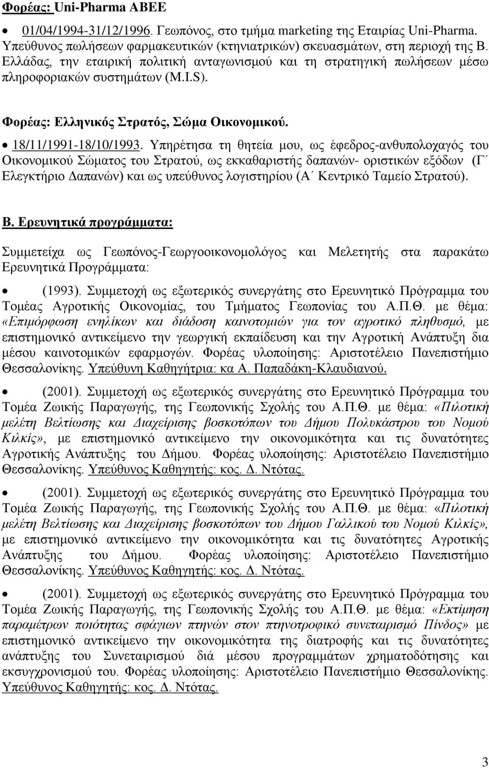 Υπηρέτησα τη θητεία μου, ως έφεδρος-ανθυπολοχαγός του Οικονομικού Σώματος του Στρατού, ως εκκαθαριστής δαπανών- οριστικών εξόδων (Γ Ελεγκτήριο Δαπανών) και ως υπεύθυνος λογιστηρίου (Α Κεντρικό Ταμείο