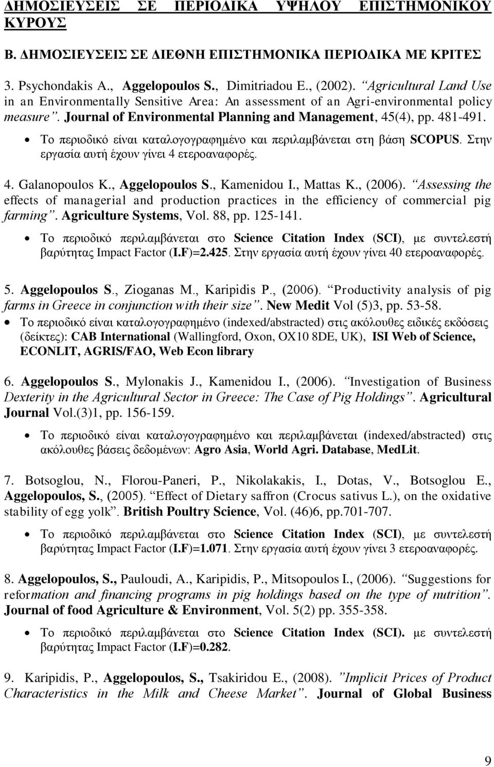 Το περιοδικό είναι καταλογογραφημένο και περιλαμβάνεται στη βάση SCOPUS. Στην εργασία αυτή έχουν γίνει 4 ετεροαναφορές. 4. Galanopoulos K., Aggelopoulos S., Kamenidou I., Mattas K., (2006).