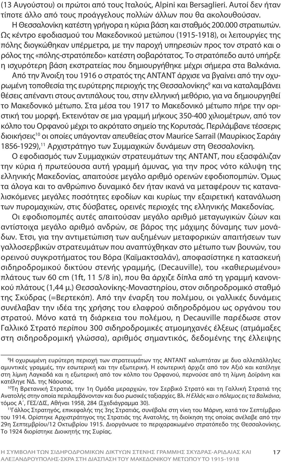 Ως κέντρο εφοδιασμού του Μακεδονικού μετώπου (1915-1918), οι λειτουργίες της πόλης διογκώθηκαν υπέρμετρα, με την παροχή υπηρεσιών προς τον στρατό και ο ρόλος της «πόλης-στρατόπεδο» κατέστη