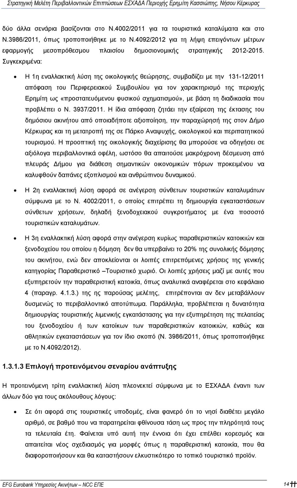 Συγκεκριμένα: Η 1η εναλλακτική λύση της οικολογικής θεώρησης, συμβαδίζει με την 131-12/2011 απόφαση του Περιφερειακού Συμβουλίου για τον χαρακτηρισμό της περιοχής Ερημίτη ως «προστατευόμενου φυσικού