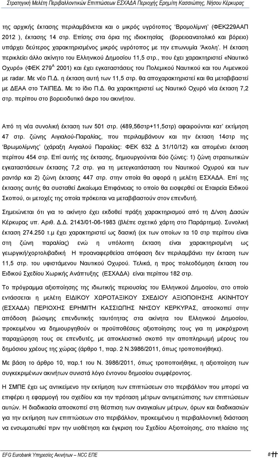 , που έχει χαρακτηριστεί «Ναυτικό Οχυρό» (ΦΕΚ 279 Α 2001) και έχει εγκαταστάσεις του Πολεμικού Ναυτικού και του Λιμενικού με radar. Με νέο Π.. η έκταση αυτή των 11,5 στρ.