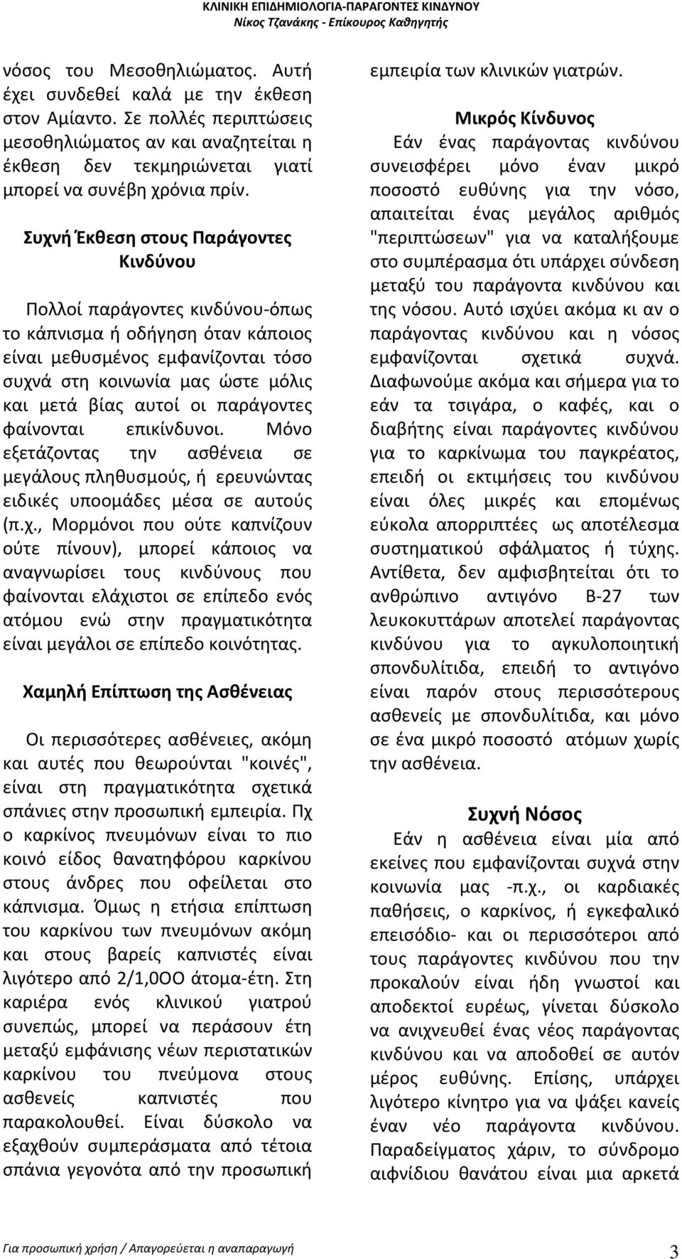 παράγοντες φαίνονται επικίνδυνοι. Μόνο εξετάζοντας την ασθένεια σε μεγάλους πληθυσμούς, ή ερευνώντας ειδικές υποομάδες μέσα σε αυτούς (π.χ.