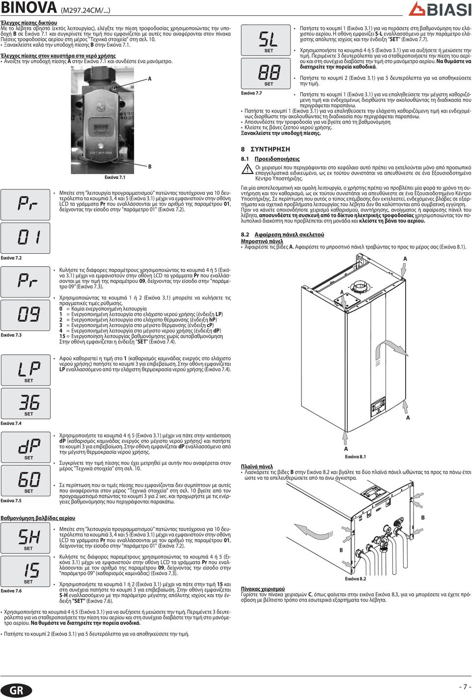 1. Έλεγχος πίεσης στον καυστήρα στο νερό χρήσης Ανοίξτε την υποδοχή πίεσης στην Εικόνα 7.