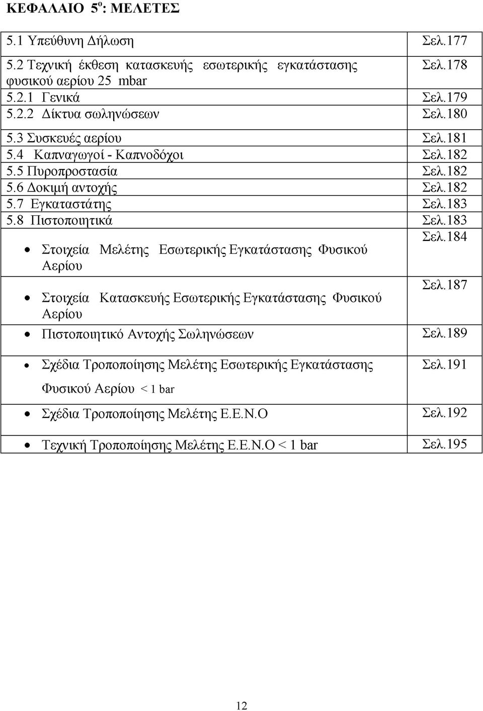 183 Στοιχεία Μ ελέτης Εσωτερικής Εγκατάστασης Φυσικού Αερίου Στοιχεία Κατασκευής Εσωτερικής Εγκατάστασης Φυσικού Αερίου Π ιστοποιητικό Α ντοχής Σω ληνώ σεω ν Σελ.184 Σελ.187 Σελ.