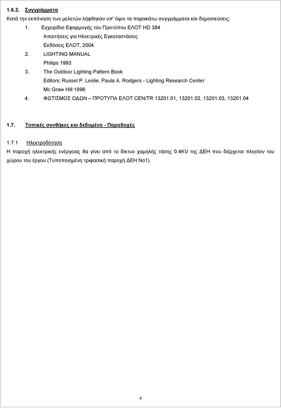 The Outdoor Lighting Pattern Book Editors: Russel P. Leslie, Paula A. Rodgers - Lighting Research Center Mc Graw Hill 1996 4. ΦΩΤΙΣΜΟΣ ΟΔΩΝ ΠΡΟΤΥΠΑ ΕΛΟΤ CΕΝ/TR 13201.