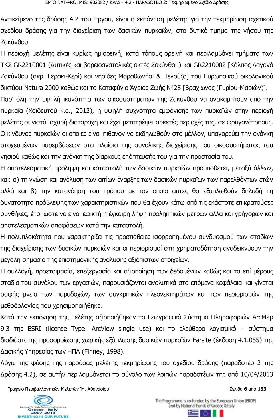 Γεράκι-Κερί) και νησίδες Μαραθωνήσι & Πελούζο] του Ευρωπαϊκού οικολογικού δικτύου Natura 2000 καθώς και το Καταφύγιο Άγριας Ζωής Κ425 [Βραχίωνας (Γυρίου-Μαριών)].