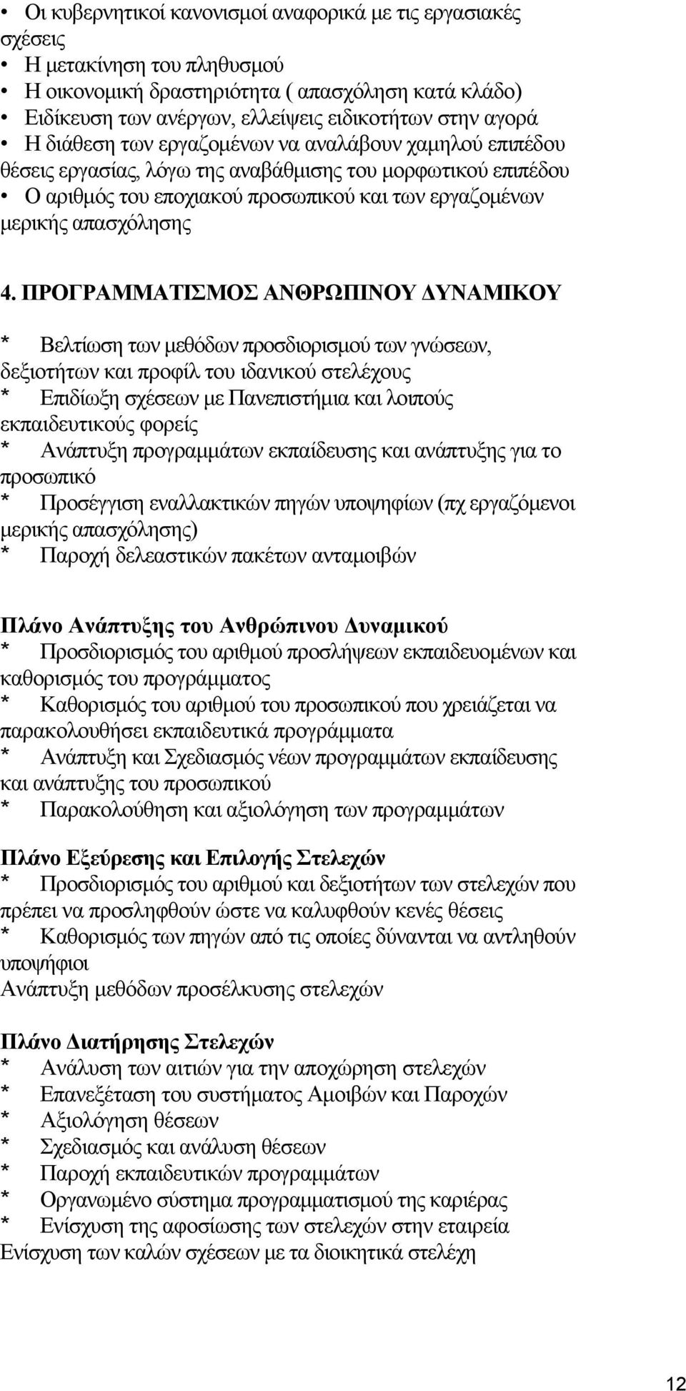 ΠΡΟΓΡΑΜΜΑΤΙΣΜΟΣ ΑΝΘΡΩΠΙΝΟΥ ΔΥΝΑΜΙΚΟΥ * Βελτίωση των μεθόδων προσδιορισμού των γνώσεων, δεξιοτήτων και προφίλ του ιδανικού στελέχους * Επιδίωξη σχέσεων με Πανεπιστήμια και λοιπούς εκπαιδευτικούς