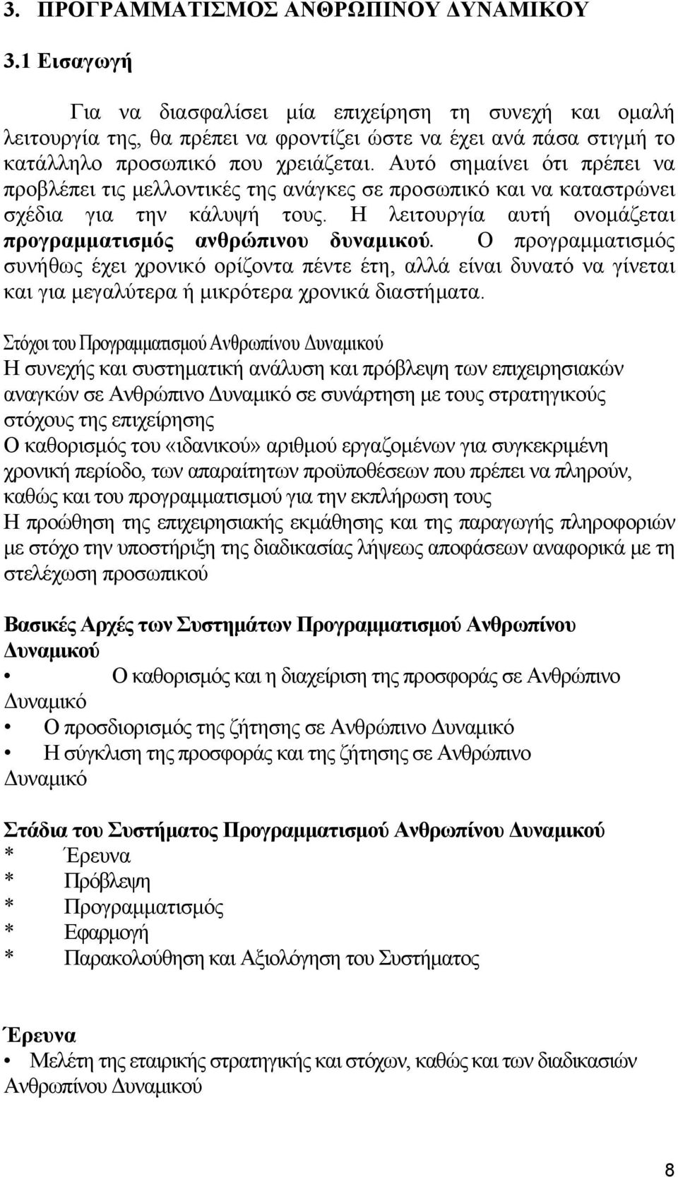 Αυτό σημαίνει ότι πρέπει να προβλέπει τις μελλοντικές της ανάγκες σε προσωπικό και να καταστρώνει σχέδια για την κάλυψή τους. Η λειτουργία αυτή ονομάζεται προγραμματισμός ανθρώπινου δυναμικού.