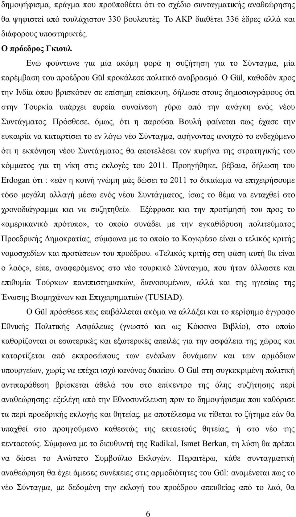 Ο Gül, θαζνδφλ πξνο ηελ Ιλδία φπνπ βξηζθφηαλ ζε επίζεκε επίζθεςε, δήισζε ζηνπο δεκνζηνγξάθνπο φηη ζηελ Σνπξθία ππάξρεη επξεία ζπλαίλεζε γχξσ απφ ηελ αλάγθε ελφο λένπ πληάγκαηνο.