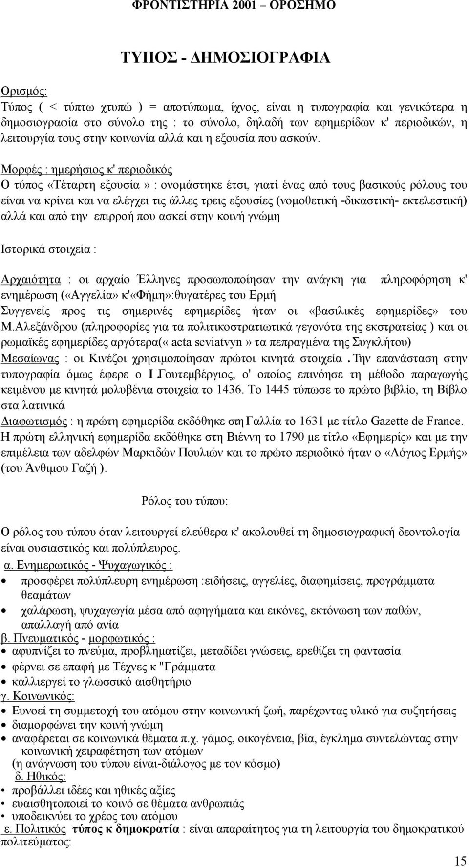 Μορφές : ηµερήσιος κ' περιοδικός Ο τύπος «Τέταρτη εξουσία» : ονοµάστηκε έτσι, γιατί ένας από τους βασικούς ρόλους του είναι να κρίνει και να ελέγχει τις άλλες τρεις εξουσίες (νοµοθετική -δικαστική-